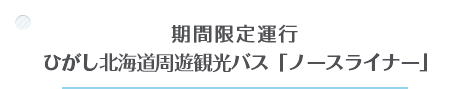 期間限定運行 ひがし北海道周遊観光バス「ノースライナー」